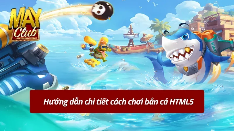 Chi tiết cách chơi bắn cá phiên bản HTML5