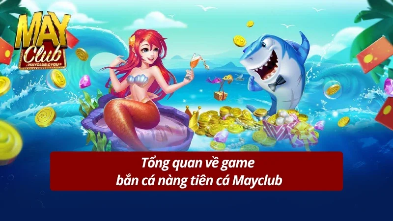 Tìm hiểu game đổi thưởng bắn cá nàng tiên cá