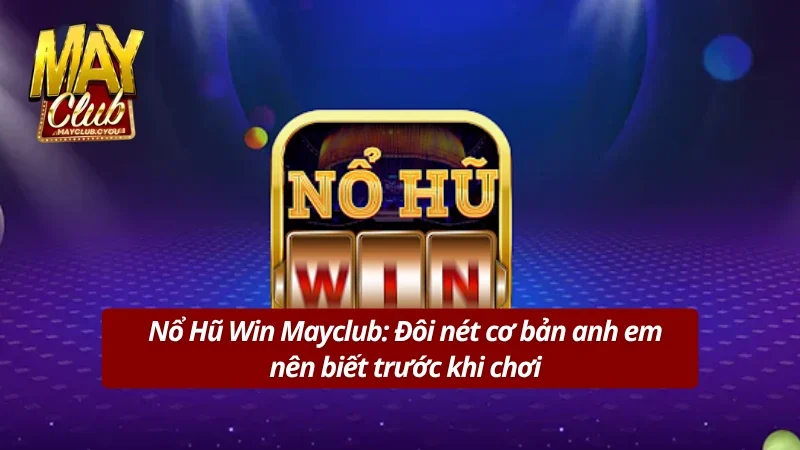  Nổ hũ Win: Giới thiệu đặc điểm và ưu điểm nổi bật 